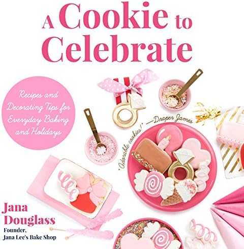 A Cookie to Celebrate: Recipes and Decorating Tips for Everyday Baking and Holidays