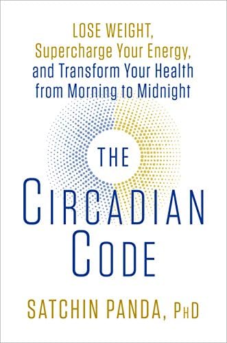 The Circadian Code: Lose Weight, Supercharge Your Energy, and Transform Your Health from Morning to Midnight