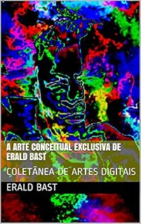 Livro A ARTE CONCEITUAL EXCLUSIVA DE ERALD BAST: COLETÂNEA DE ARTES DIGITAIS (VOLUME III)