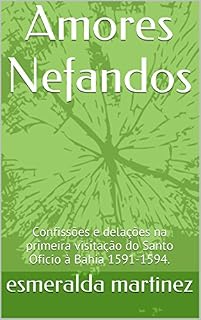 Livro Amores Nefandos: Confissões e delações na primeira visitação do Santo Oficio à Bahia 1591-1594.