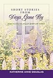 Short Stories from Days Gone By: Nostalgic Tales of Simpler Times by