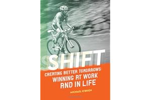 Shift: Creating Better Tomorrows; Winning at Work and in Life