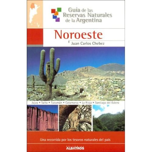 NOROESTE-RESERVAS NAT.ARGENTINA: 4 (Guia De Las Reservas Naturales De La Argentina / Guide of Natural Resources of Argentina) NOROESTE-RESERVAS NAT.ARGENTINA: 4 (Guia De Las Reservas Naturales De La Argentina / Guide of Natural Resources of Argentina)