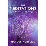 The Meditations: An Emperor's Guide to Mastery