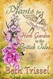 Plants For A Medieval Herb Garden in the British Isles by Beth Trissel, Elise Trissel