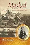 Masked: The Life of Anna Leonowens, Schoolmistress at the Court of Siam (Wisconsin Studies in Autobi by 