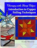 Therapy with Sharp Edges - Introduction to Copper Foiling Techniques by