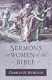 Sermons on Women of the Bible (Sermon Collections from Spurgeon) by 