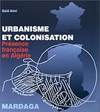 Urbanisme et colonisation : Présence française en Algérie by