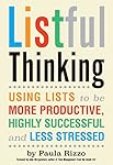 Listful Thinking: Using Lists to Be More Productive, Successful and Less Stressed