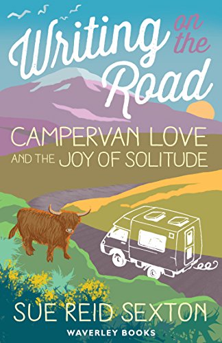 Writing on The Road: Campervan Love and the Joy of Solitude by Sue Reid Sexton