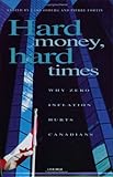 Hard Money, Hard Times : Why Zero Inflation Hurts Canadians, , 1550286129