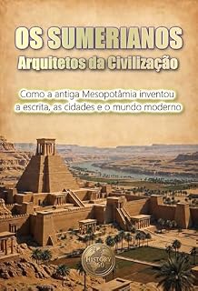 Livro OS SUMERIANOS: Arquitetos da Civilização : Como a antiga Mesopotâmia inventou a escrita, as cidades e o mundo moderno