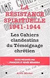 La résistance spirituelle 1941-1944 : Les cahiers clandestins du témoignage chrétien by 