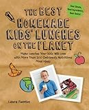 The Best Homemade Kids' Lunches on the Planet: Make Lunches Your Kids Will Love with More Than 200 Deliciously Nutritious Meal Ideas