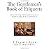 The Gentlemen's Book of Etiquette: A Complete Guide for a Gentleman?s Conduct (The Manual of Politeness)