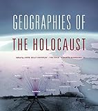 Geographies of the Holocaust (The Spatial Humanities) by Anne Kelly Knowles, Tim Cole