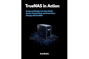 TrueNAS in Action: Design and Deploy Your Own Media Server, Private Cloud, and Smart Home Storage with TrueNAS