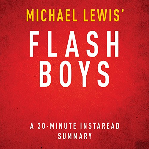 Flash Boys: A Wall Street Revolt by Michael Lewis - A 30 Minute Summary Flash Boys: A Wall Street Revolt by Michael Lewis - A 30 Minute Summary