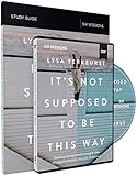 It's Not Supposed to Be This Way Study Guide with DVD: Finding Unexpected Strength When Disappointments Leave You Shattered
