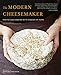 The Modern Cheesemaker: Making and cooking with cheeses at home by Morgan McGlynn