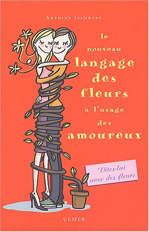 Le  nouveau langage des fleurs à l'usage des amoureux ou L'art de conter fleurette