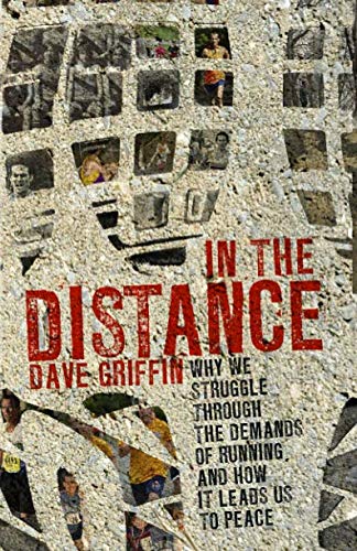 In the Distance: Why we struggle through the demands of running, and how it leads us to peace by Dave Griffin