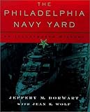 The Philadelphia Navy Yard: From the Birth of the U.S. Navy to the Nuclear Age (Barra Foundation Book)