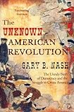 Front cover for the book The unknown American Revolution : the unruly birth of democracy and the struggle to create America by Gary B. Nash