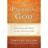 The Prodigal God: Recovering the Heart of the Christian Faith