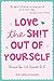 Love the Sh!t Out of Yourself: Because Your Life Depends On It by Zoey Arielle Poulsen, Becca Anderson