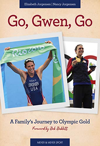 Go, Gwen, Go: A Family's Journey to Olympic Gold by Nancy Jorgensen, Elizabeth Jorgensen, Foreword by Bob Babbitt, Prologue by Gwen Jorgensen
