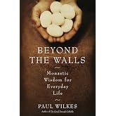 Beyond The Walls: Monastic Wisdom For Everyday Life