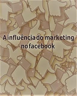 Livro A influencia do marketing no facebook: técnicas para impulsionar o marketing no facebook