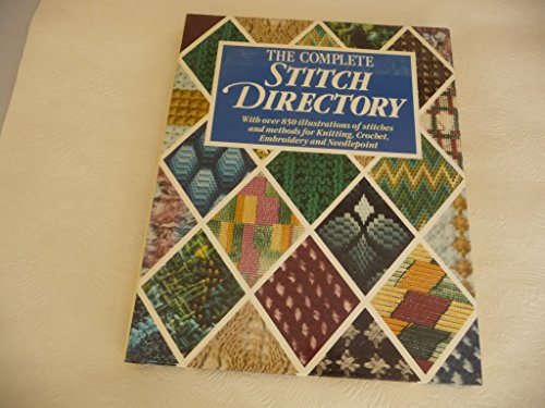 Complete Stitch Directory: Knitting, Crochet, Embroidery and Needlepoint by 