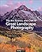 The Art, Science, and Craft of Great Landscape Photography