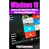Windows 10: The New 2017 Updated User Guide to Learn Microsoft Windows 10  (tips and tricks, user manual,  2017 updated user guide) (windows,guide,general,all,new,user)