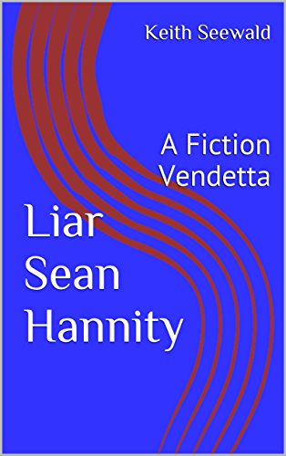 Liar Sean Hannity: A Fiction Vendetta