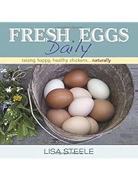 Fresh Eggs Daily: Raising Happy, Healthy Chickens...Naturally