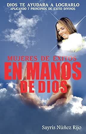 Mujeres De Exitos En Manos De Dios Dios Te Ayudara A Lograrlo Aplicando 7 Principios De Exito Dvinos 1 Spanish Edition Kindle Edition By Nunez Sayris Religion Spirituality Kindle Ebooks Amazon Com