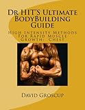 Dr HIT'S Ultimate BodyBuilding Guide High Intensity Methods For Rapid Muscle Growth:Chest by David Groscup