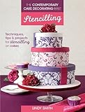 The Contemporary Cake Decorating Bible - Stencilling: Techniques, Tips and Projects for Using Cake S by Lindy Smith