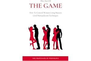 The Art Of The Game - How To Control Women Using Masters Level Manipulation Techniques: Manual #3 (The Hall Of Fame Game Collection)