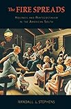 The Fire Spreads: Holiness and Pentecostalism in the American South by Randall J. Stephens