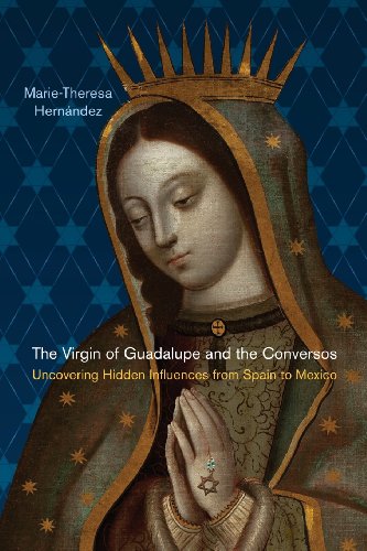 The Virgin of Guadalupe and the Conversos: Uncovering Hidden Influences from Spain to Mexico (Latinidad: Transnational Cultures in the United States)