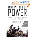 Temptations of Power: Islamists and Illiberal Democracy in a New Middle East