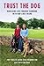 Trust the Dog: Rebuilding Lives Through Teamwork with Man's Best Friend by Fidelco Guide Dog Foundation, Gerri Hirshey