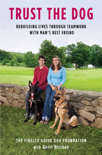 Trust the Dog: Rebuilding Lives Through Teamwork with Man's Best Friend by Fidelco Guide Dog Foundation