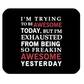 Funny Quotes Saying Mouse Pad I M Trying To Be Awesome Today But I M Exhausted From Being Freakin Awesome Yesterday Non Slip Rubber Mousepad Gaming Mouse Pad Mat Amazon In Computers Accessories