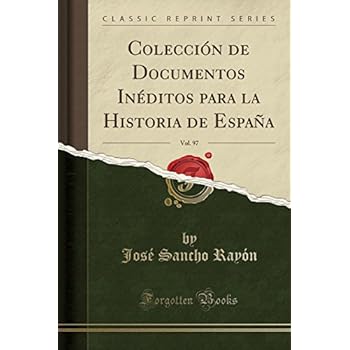 Colección de Documentos Inéditos para la Historia de España, Vol. 97 (Classic Reprint)